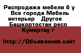 Распродажа мебели б/у - Все города Мебель, интерьер » Другое   . Башкортостан респ.,Кумертау г.